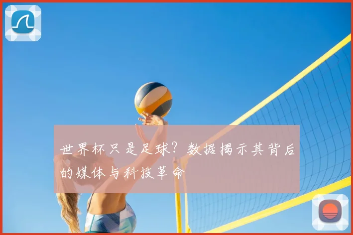世界杯只是足球？数据揭示其背后的媒体与科技革命